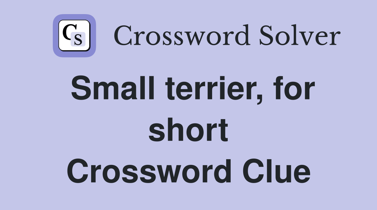 Small terrier, for short Crossword Clue