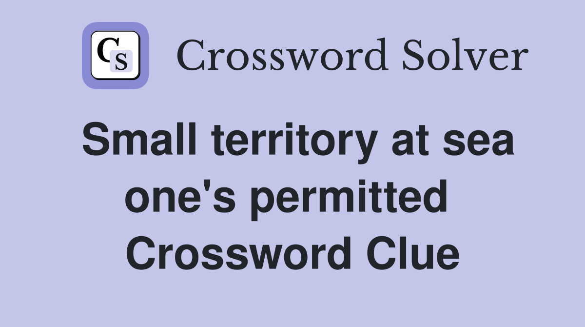 Small territory at sea one's permitted  Crossword Clue