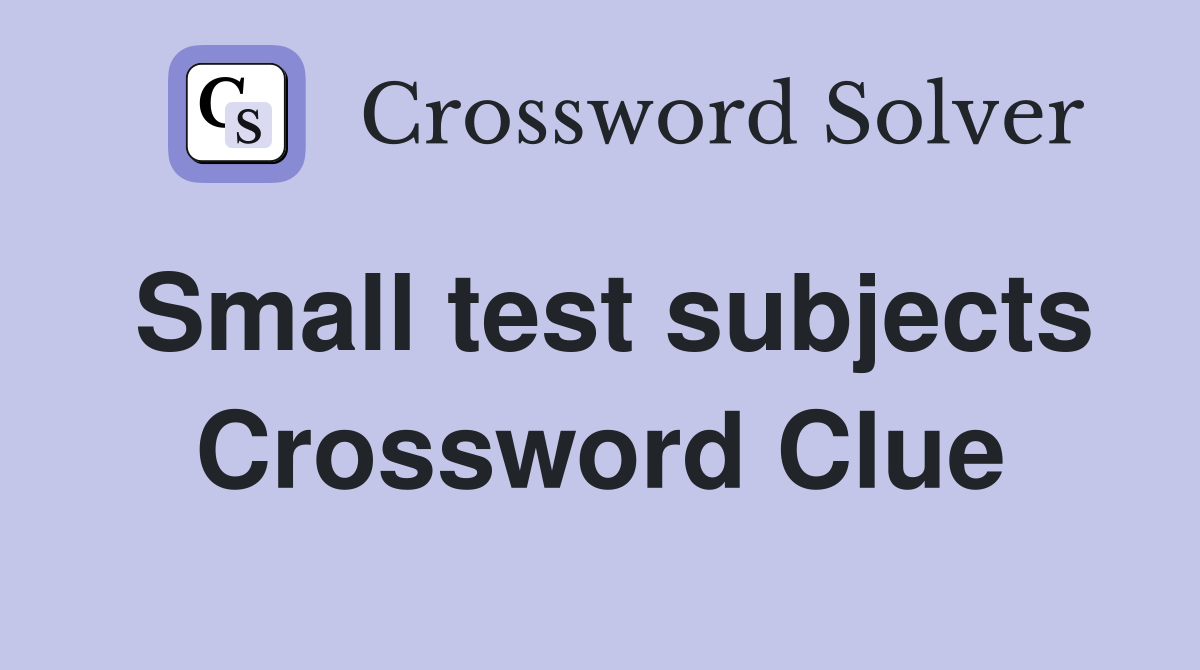 Small test subjects Crossword Clue