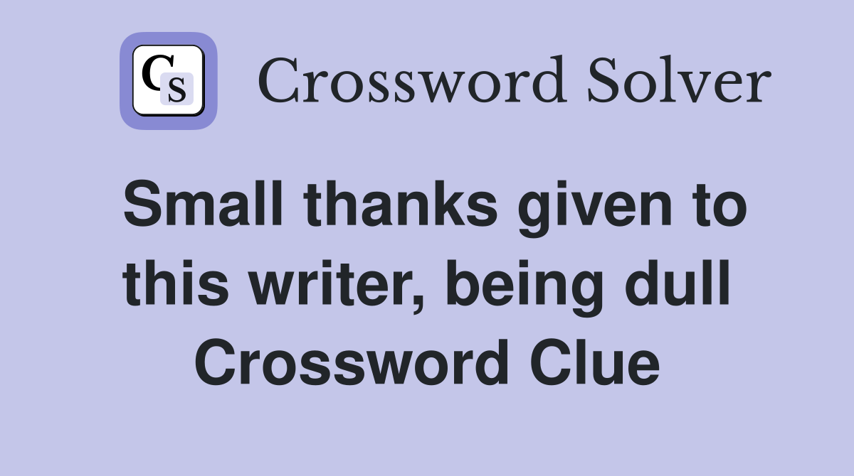 Small thanks given to this writer, being dull Crossword Clue