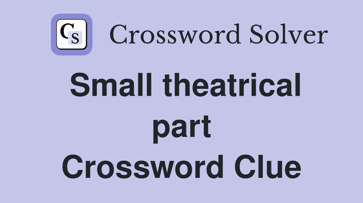 Small theatrical part Crossword Clue