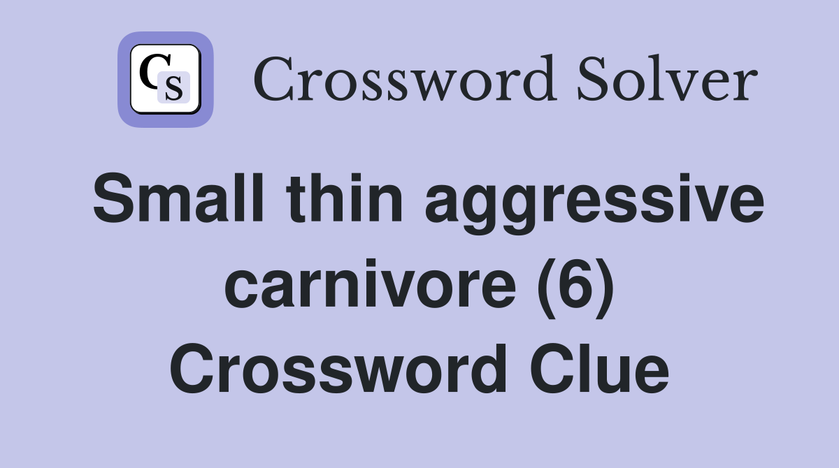 Small thin aggressive carnivore (6) Crossword Clue