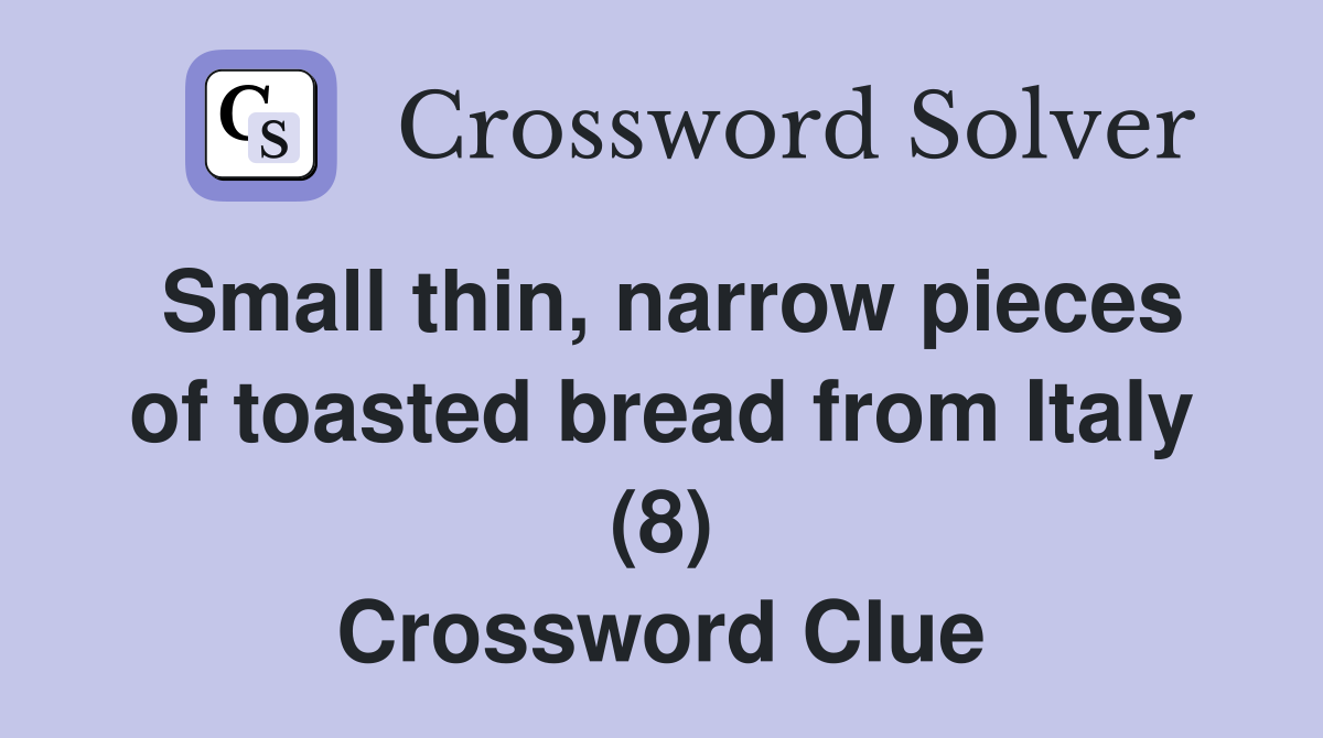 Small thin, narrow pieces of toasted bread from Italy (8) Crossword Clue