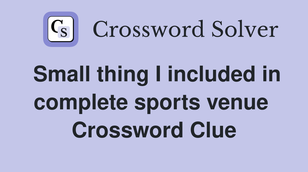 Small thing I included in complete sports venue  Crossword Clue