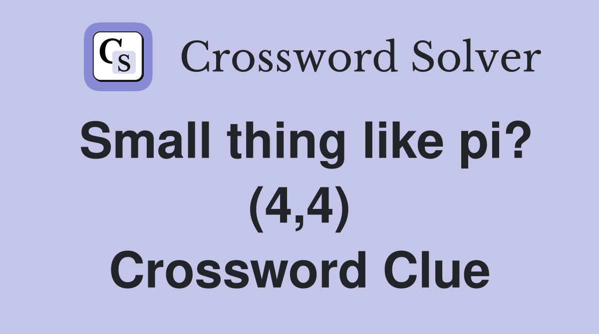 Small thing like pi? (4,4) Crossword Clue