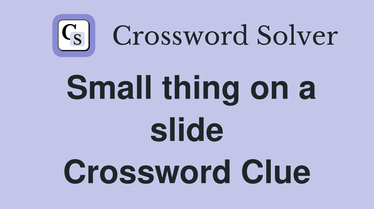 Small thing on a slide Crossword Clue