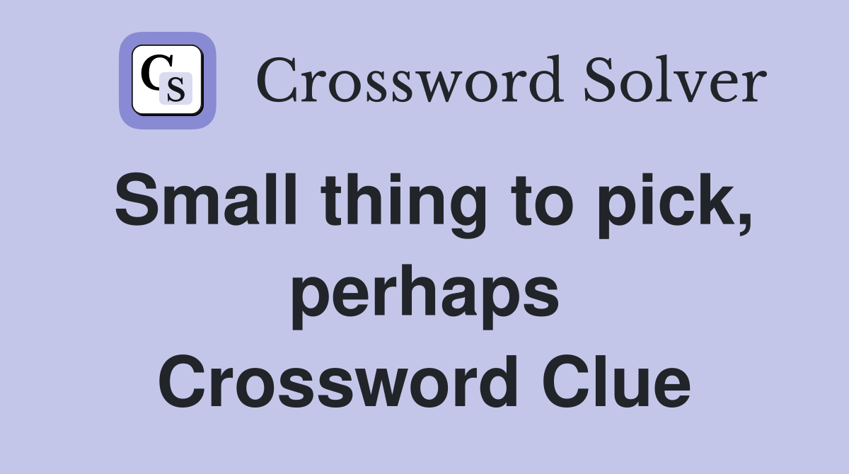 Small thing to pick, perhaps Crossword Clue