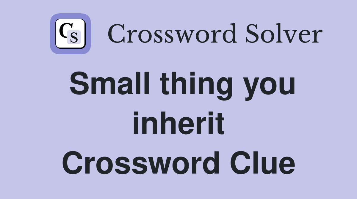 Small thing you inherit Crossword Clue