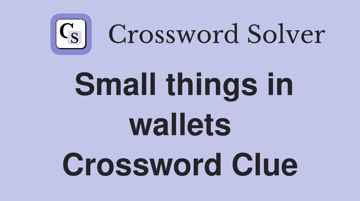 Small things in wallets Crossword Clue