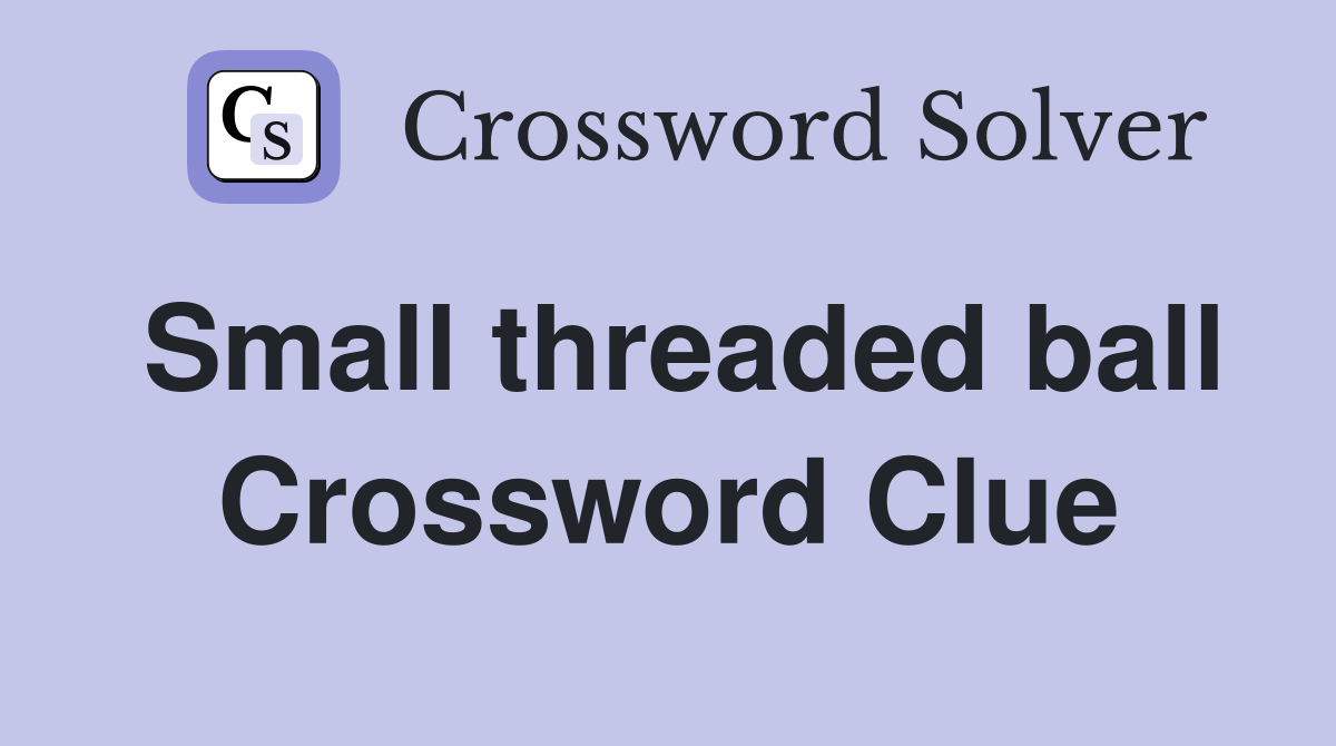 Small threaded ball Crossword Clue