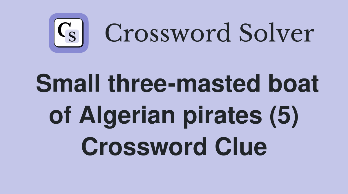 Small three-masted boat of Algerian pirates (5) Crossword Clue