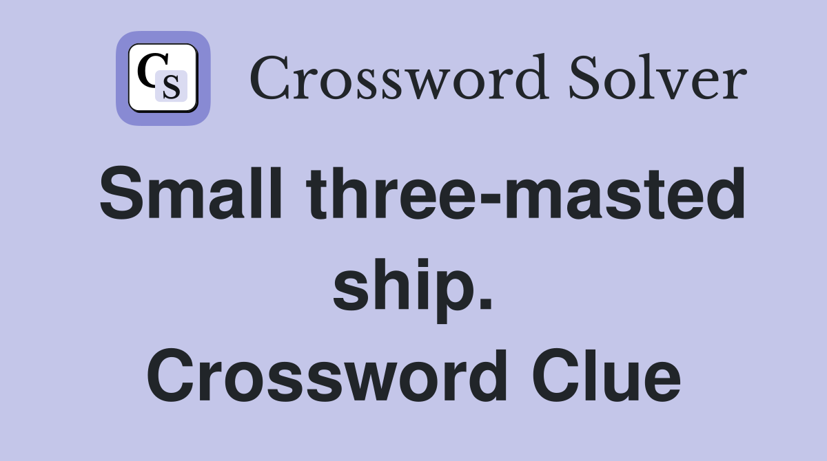 Small three-masted ship. Crossword Clue