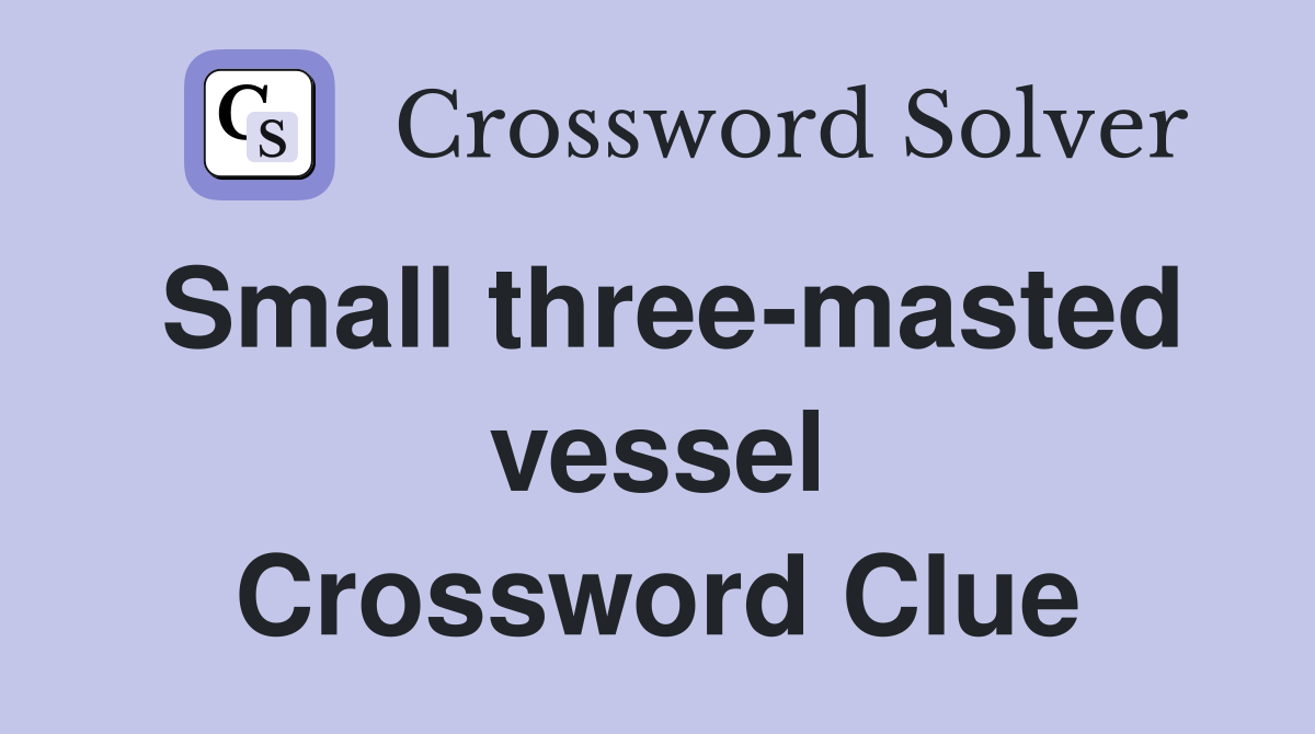 Small three-masted vessel Crossword Clue