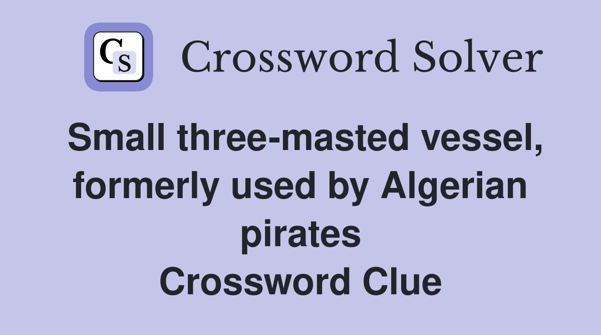 Small three-masted vessel, formerly used by Algerian pirates Crossword Clue
