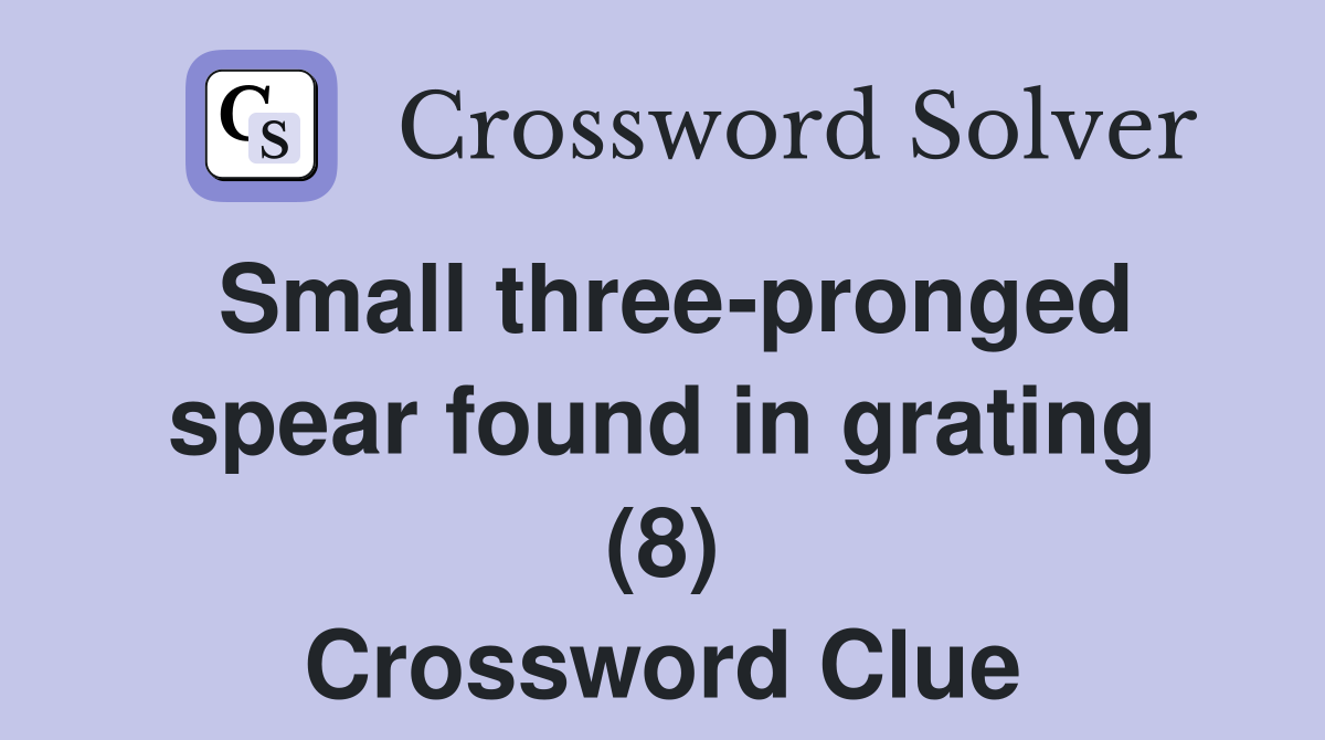 Small three-pronged spear found in grating (8) Crossword Clue