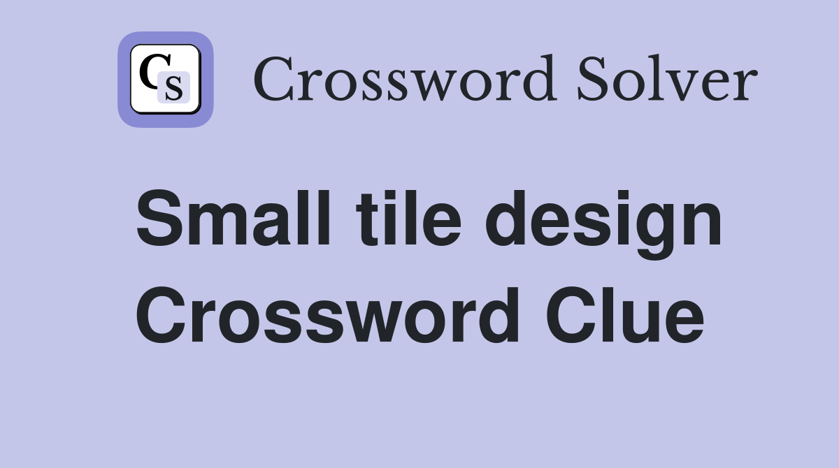Small tile design Crossword Clue