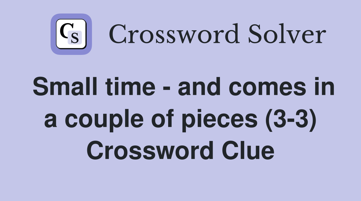 Small time - and comes in a couple of pieces (3-3) Crossword Clue