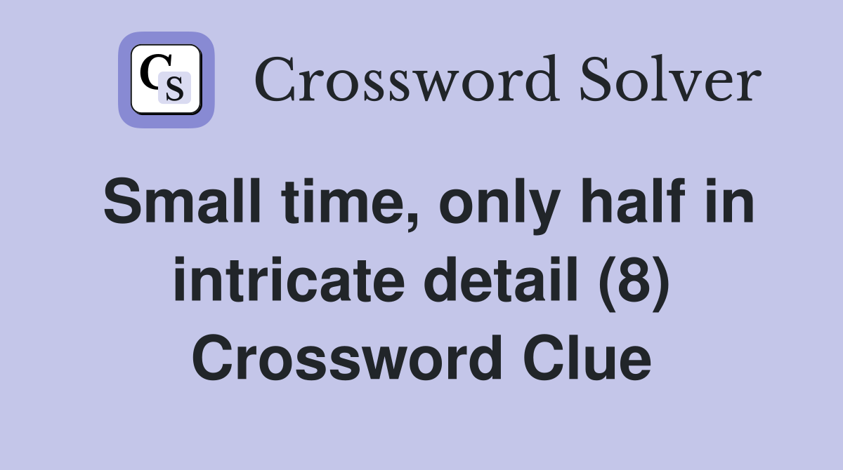 Small time, only half in intricate detail (8) Crossword Clue