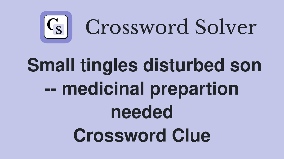 Small tingles disturbed son -- medicinal prepartion needed Crossword Clue