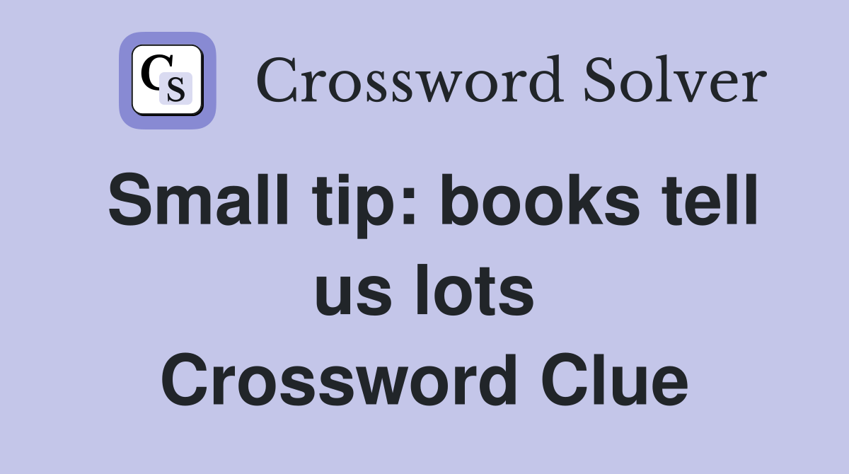 Small tip: books tell us lots Crossword Clue