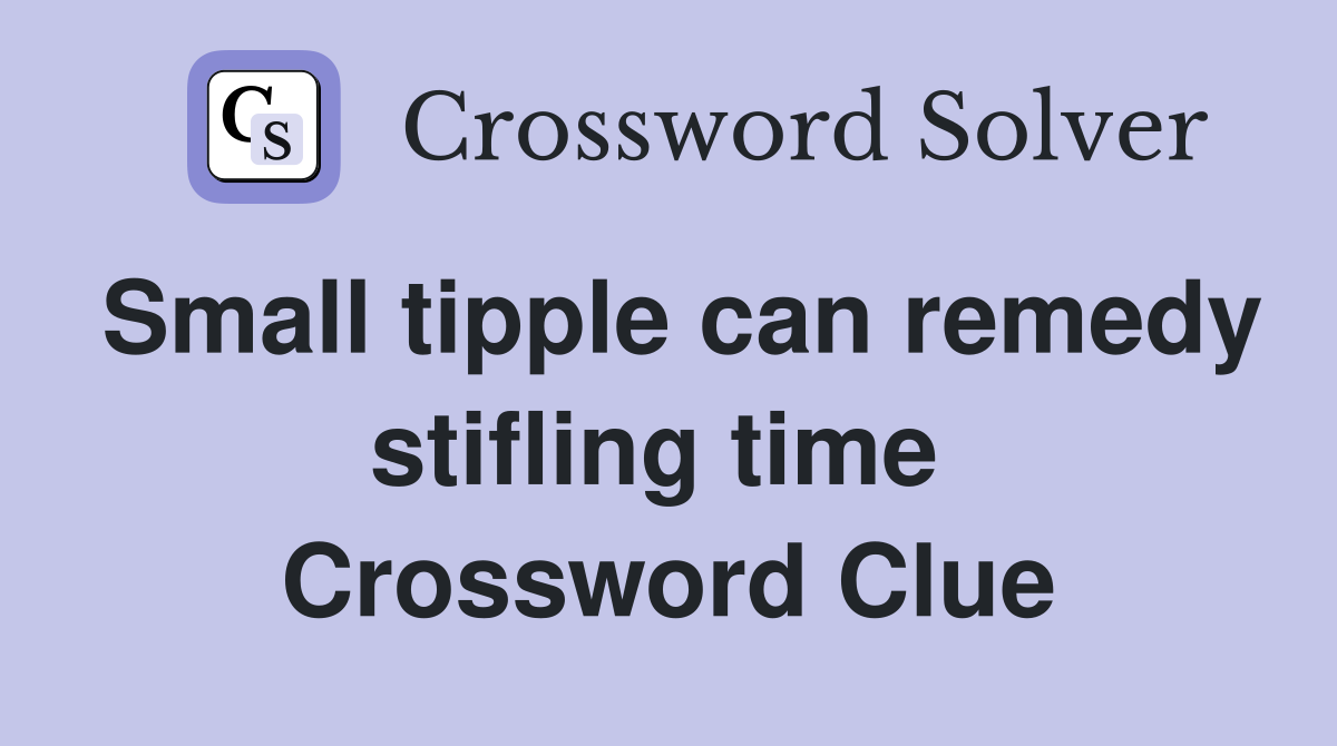 Small tipple can remedy stifling time  Crossword Clue