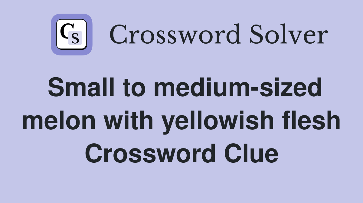 Small to medium-sized melon with yellowish flesh Crossword Clue