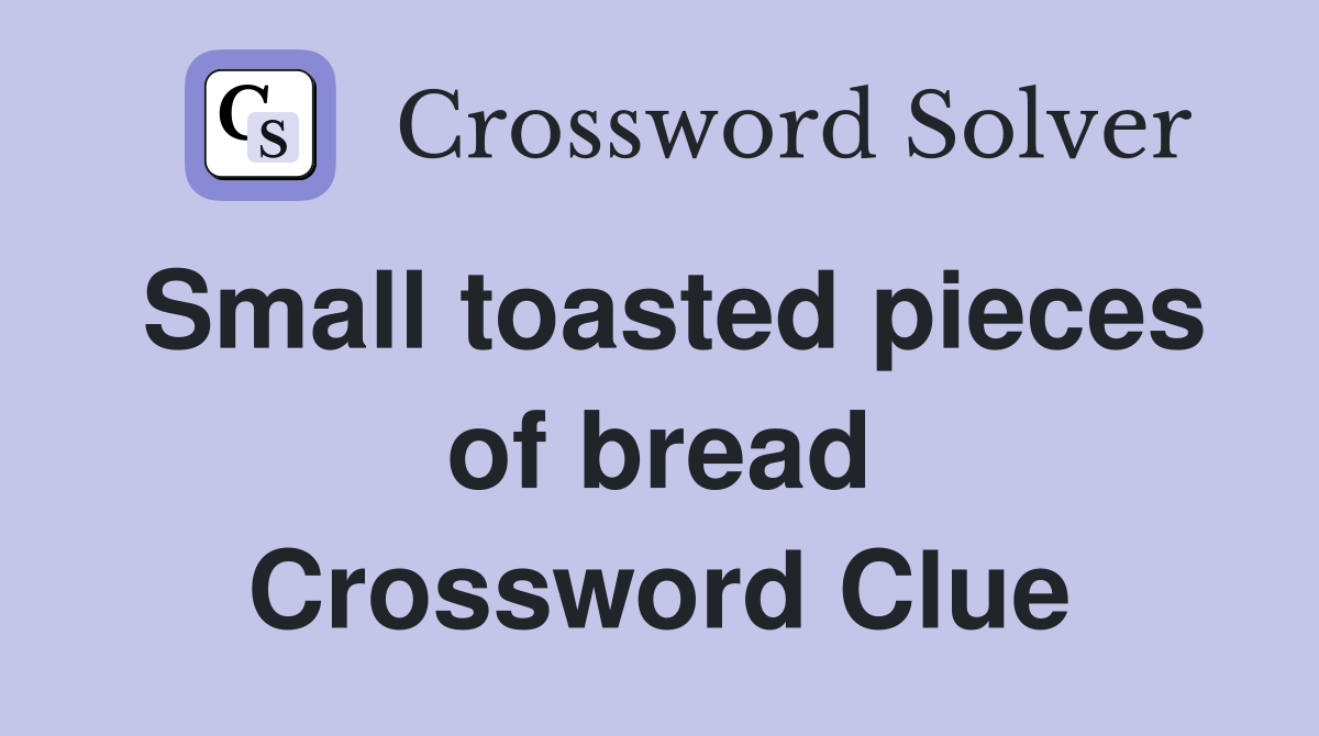 Small toasted pieces of bread Crossword Clue