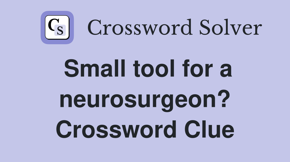 Small tool for a neurosurgeon? Crossword Clue