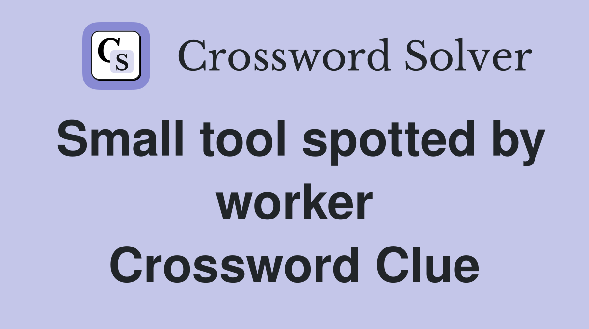 Small tool spotted by worker Crossword Clue