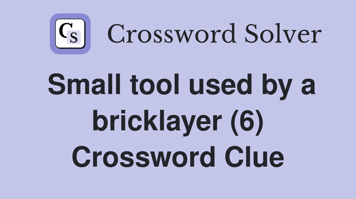 Small tool used by a bricklayer (6) Crossword Clue