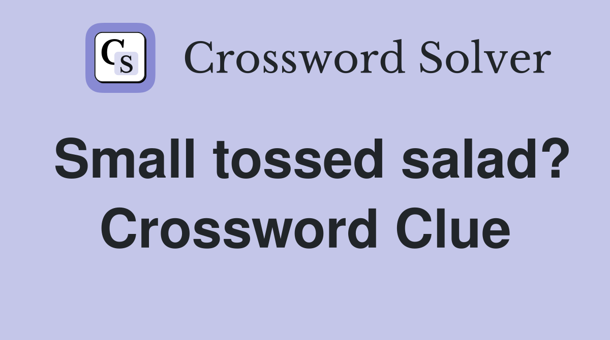Small tossed salad? Crossword Clue