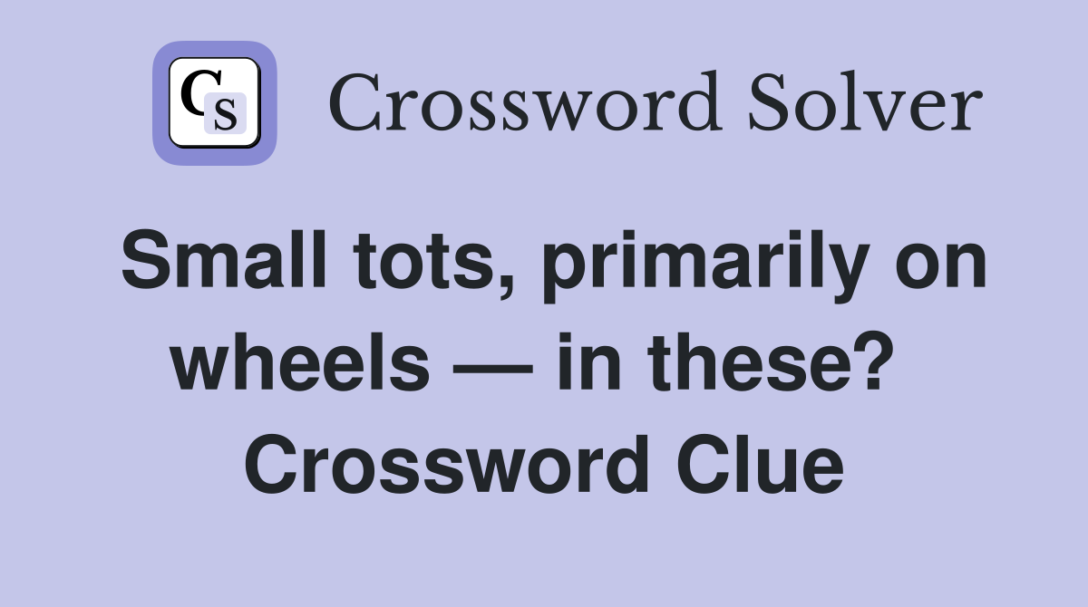 Small tots, primarily on wheels — in these?  Crossword Clue