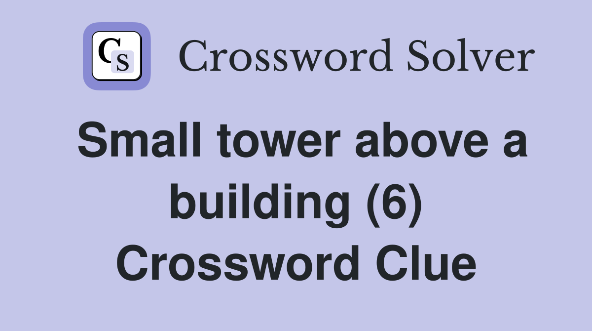Small tower above a building (6) Crossword Clue
