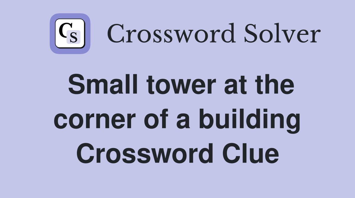 Small tower at the corner of a building Crossword Clue