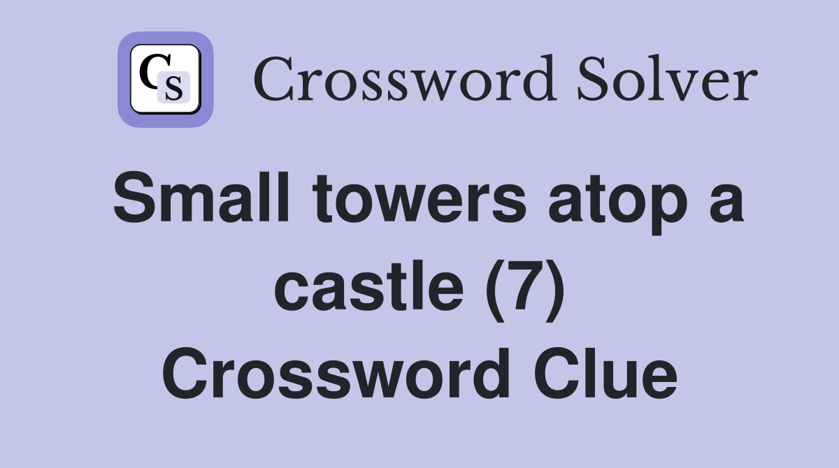 Small towers atop a castle (7) Crossword Clue
