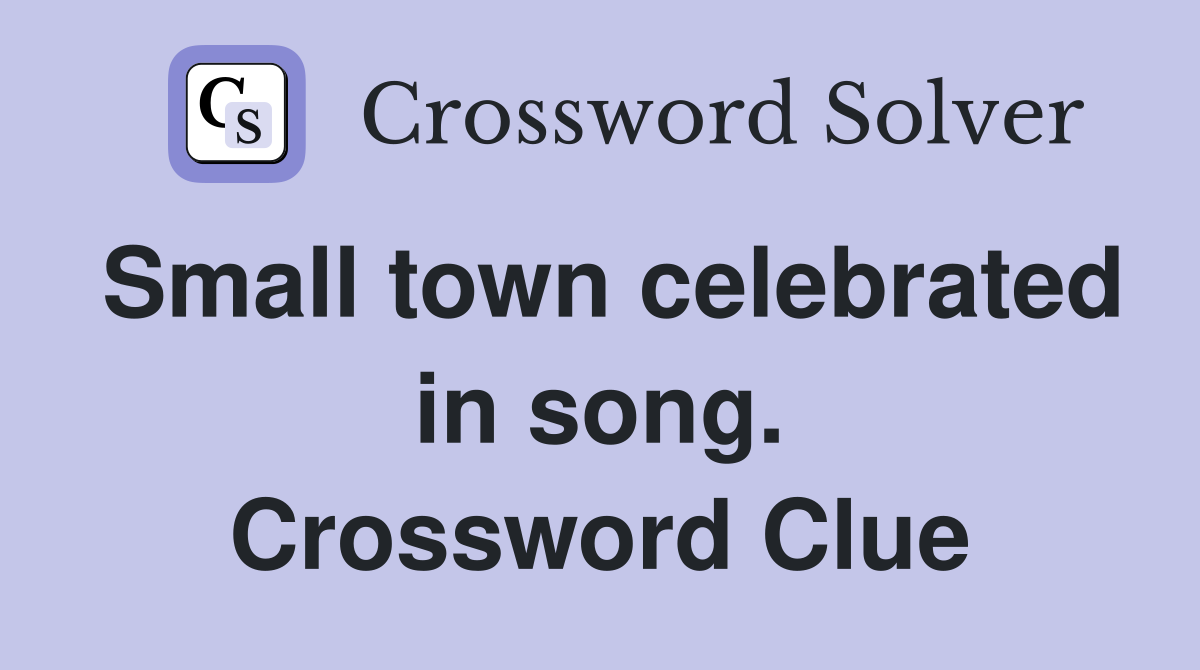 Small town celebrated in song. Crossword Clue