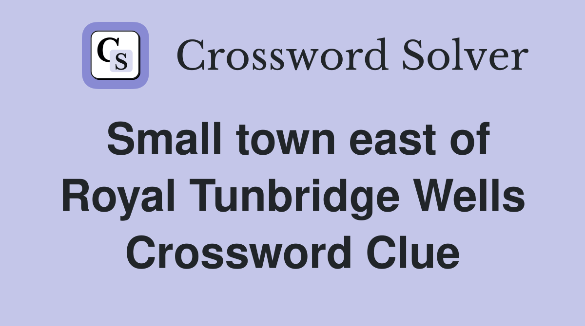 Small town east of Royal Tunbridge Wells Crossword Clue
