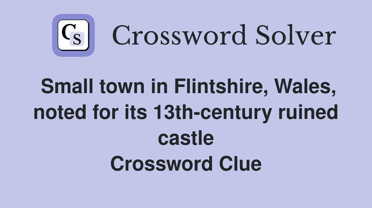 Small town in Flintshire, Wales, noted for its 13th-century ruined castle Crossword Clue