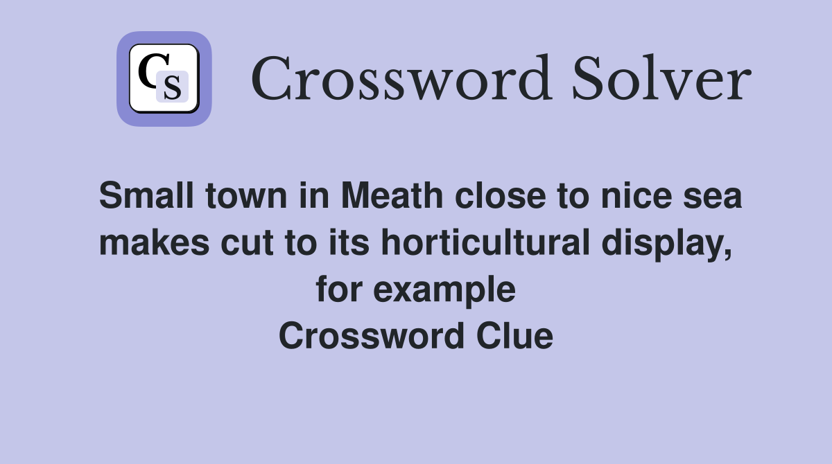 Small town in Meath close to nice sea makes cut to its horticultural display, for example Crossword Clue