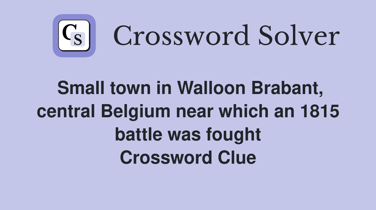 Small town in Walloon Brabant, central Belgium near which an 1815 battle was fought Crossword Clue