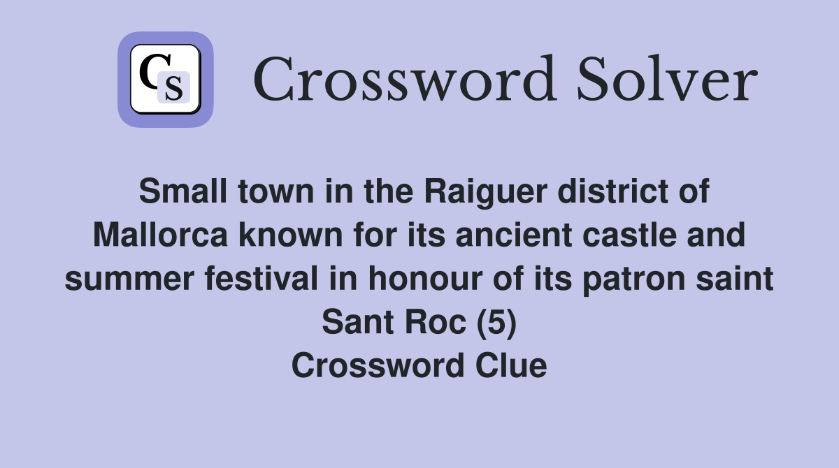 Small town in the Raiguer district of Mallorca known for its ancient castle and summer festival in honour of its patron saint Sant Roc (5) Crossword Clue