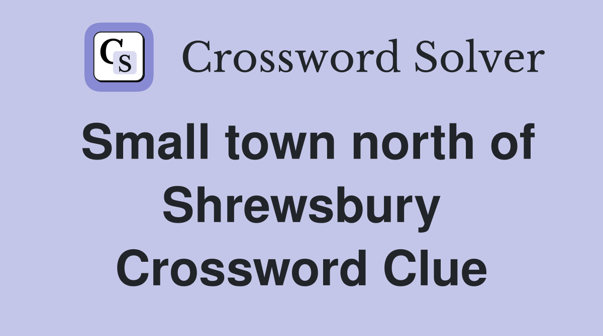 Small town north of Shrewsbury Crossword Clue