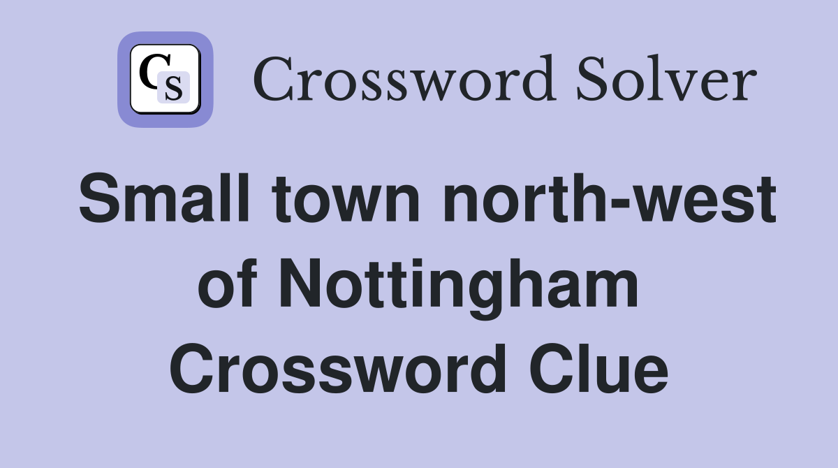 Small town north-west of Nottingham Crossword Clue