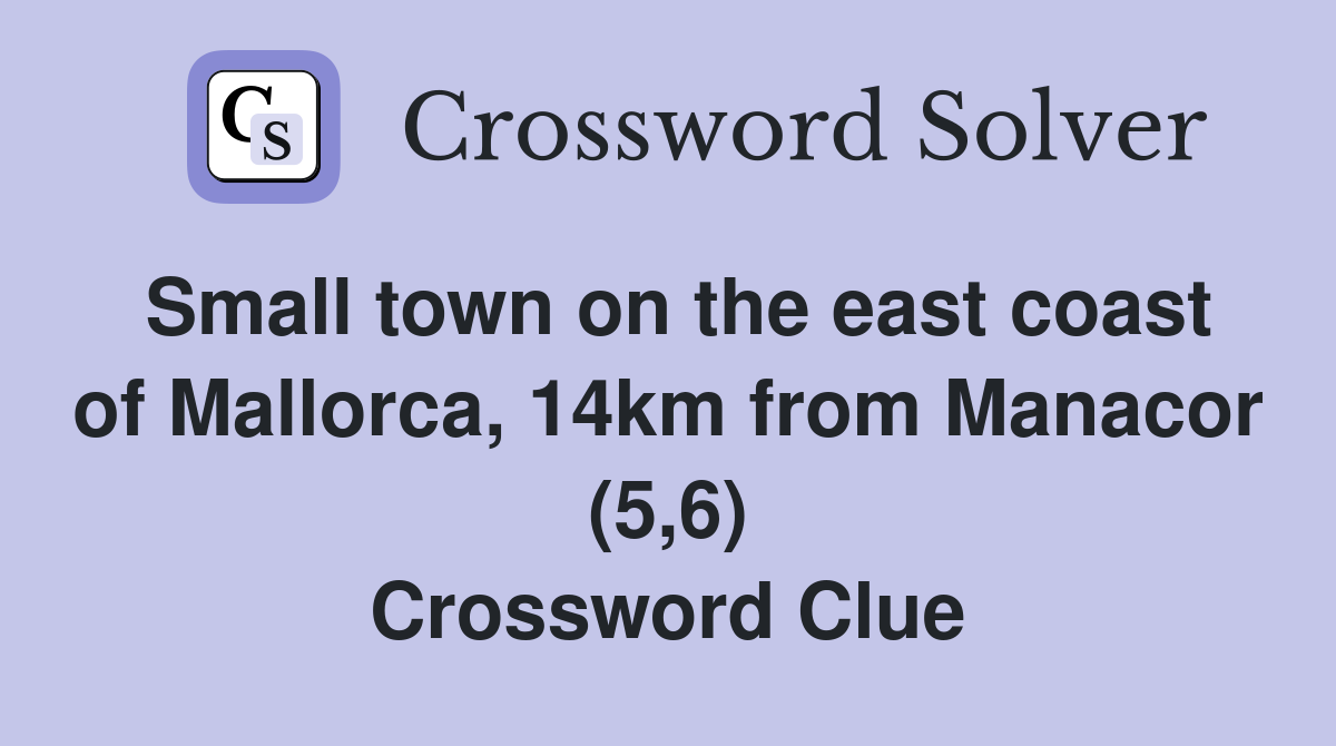 Small town on the east coast of Mallorca, 14km from Manacor (5,6) Crossword Clue