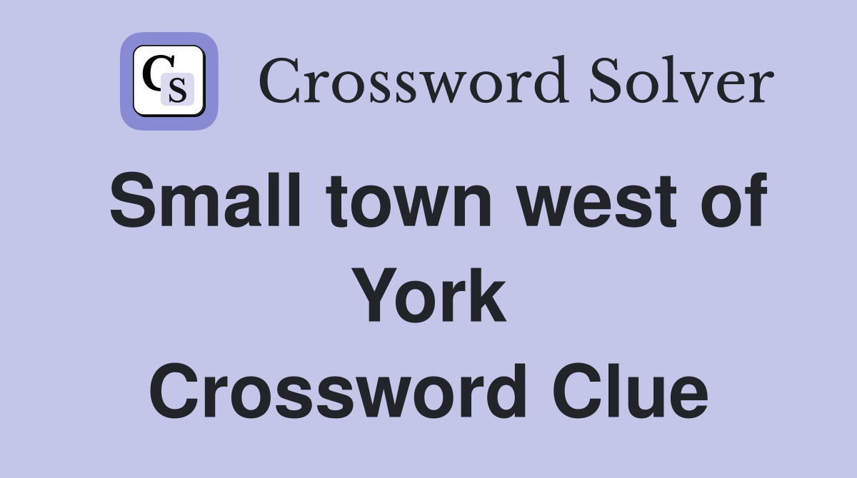 Small town west of York Crossword Clue