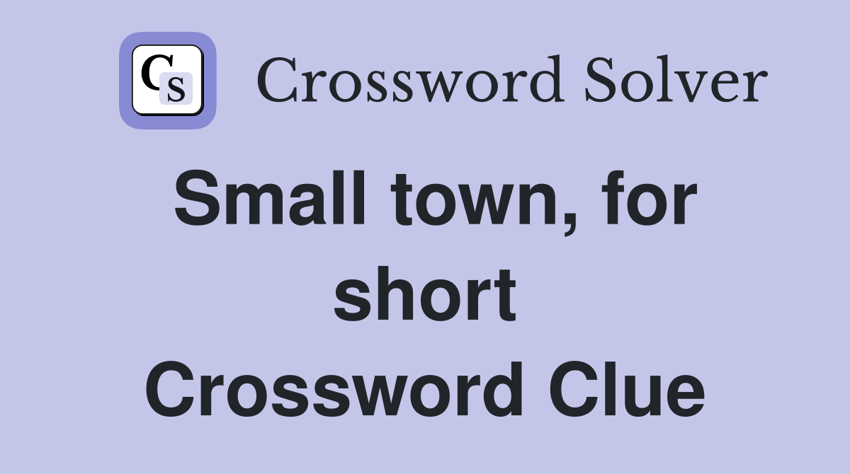 Small town, for short Crossword Clue