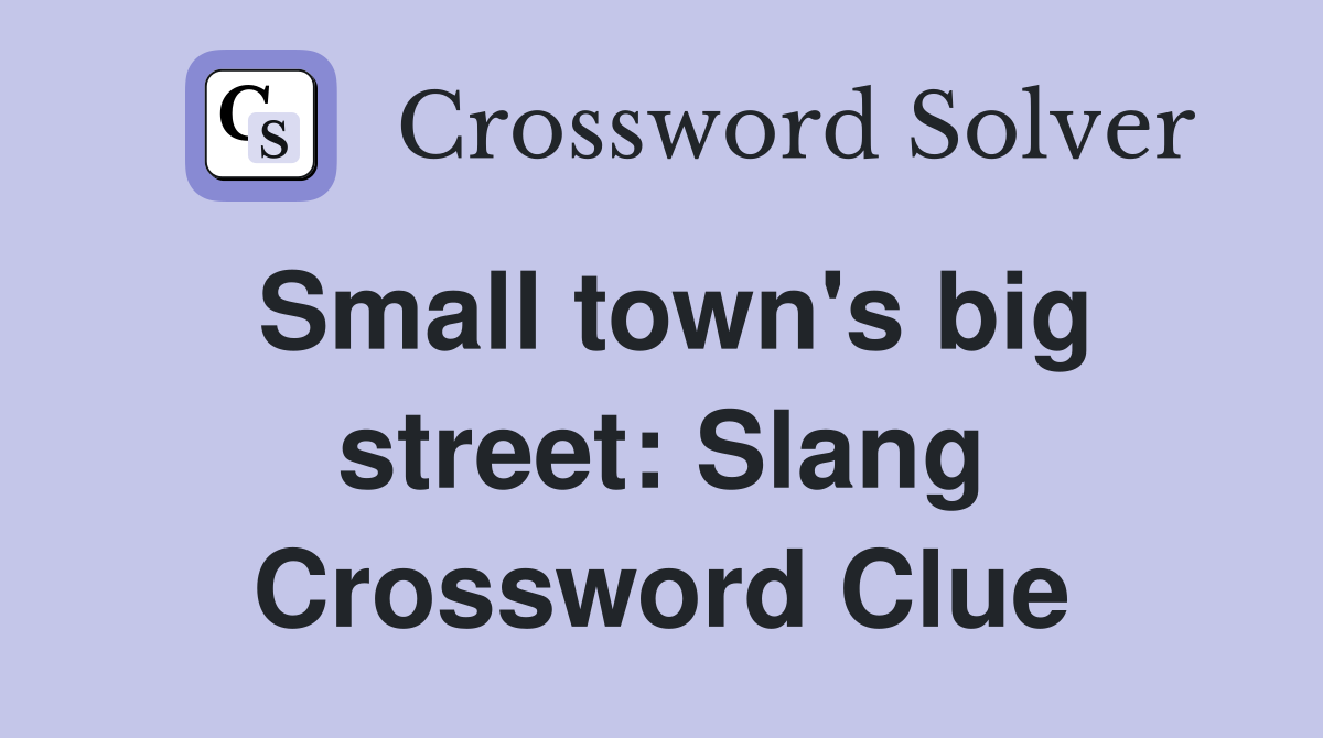 Small town's big street: Slang Crossword Clue