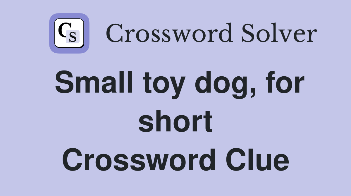 Small toy dog, for short Crossword Clue