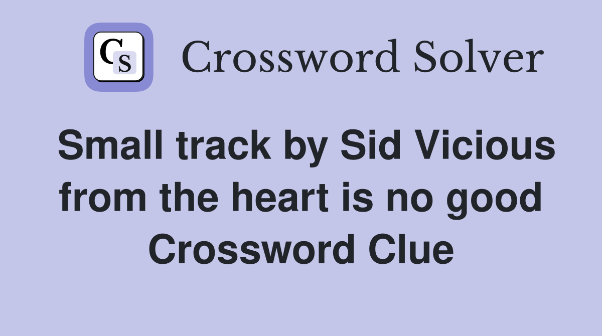 Small track by Sid Vicious from the heart is no good Crossword Clue