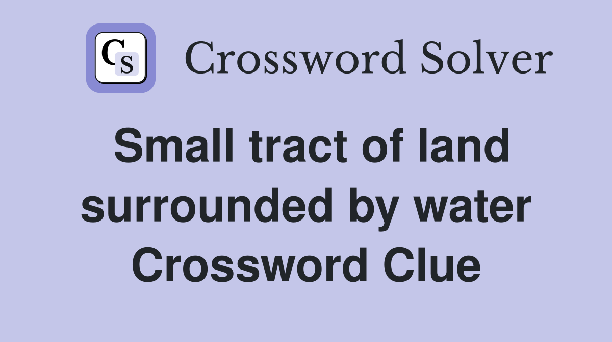 Small tract of land surrounded by water Crossword Clue